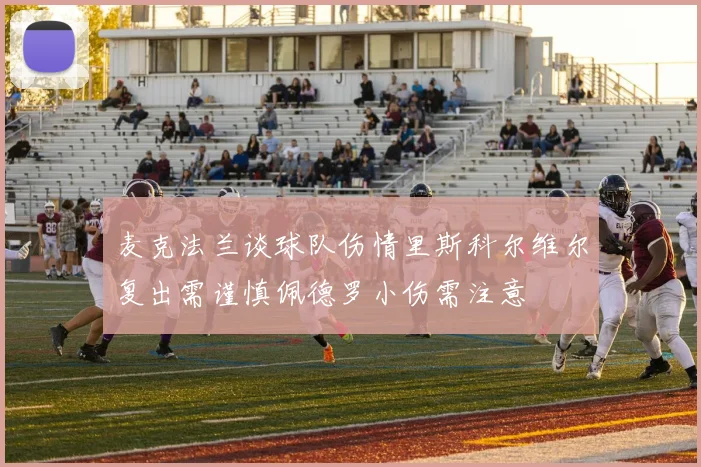 麦克法兰谈球队伤情里斯科尔维尔复出需谨慎佩德罗小伤需注意