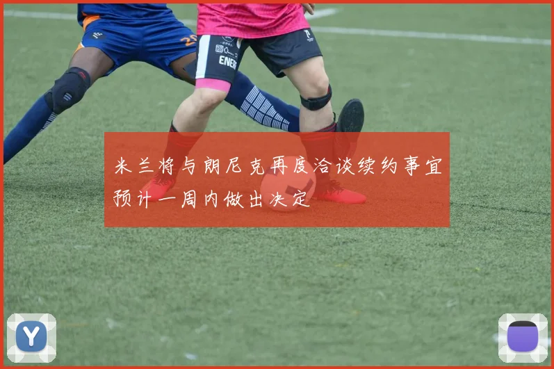 米兰将与朗尼克再度洽谈续约事宜预计一周内做出决定