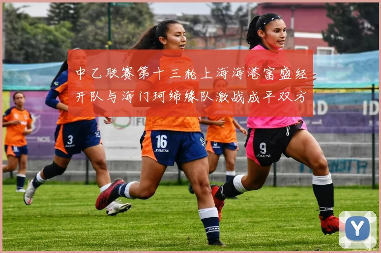 中乙联赛第十三轮上海海港富盛经开队与海门珂缔缘队激战成平双方各取一分