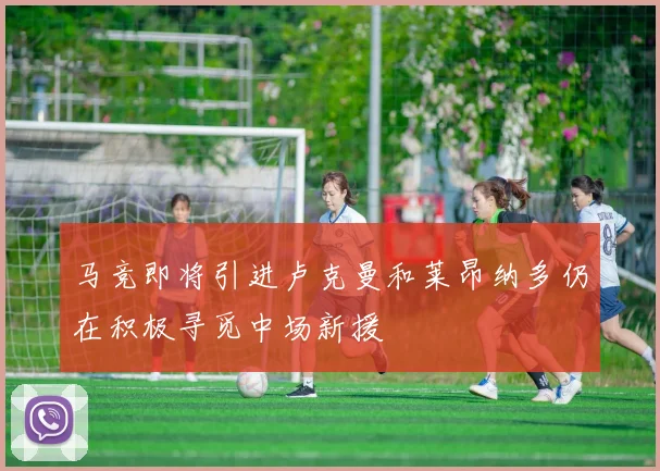 马竞即将引进卢克曼和莱昂纳多仍在积极寻觅中场新援