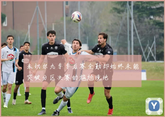 米切尔九季季后赛全勤却始终未能突破分区决赛的尴尬境地